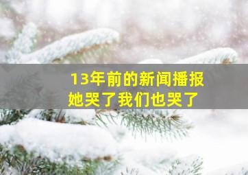 13年前的新闻播报 她哭了我们也哭了